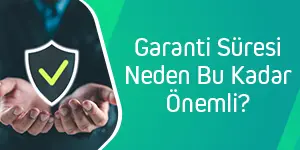 Garanti Süresi Neden Bu Kadar Önemli?